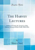 The Harvey Lectures: Delivered Under the Auspices of the Harvey Society of New York, 1910-1911 (Classic Reprint) 0267727518 Book Cover