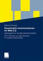 Konstruktiv Kommunizieren Im Web 2.0: Spielregeln Fur Virtuelle Gemeinschaften. Vom Wirrwarr Zu Mehr Struktur in Sozialen Netzwerken 3834930679 Book Cover