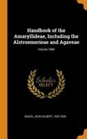 Handbook of the Amaryllideae, Including the Alstroemerieae and Agaveae; Volume 1888 0353105538 Book Cover