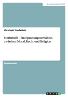 Sterbehilfe - Ein Spannungsverhältnis zwischen Moral, Recht und Religion 3640883446 Book Cover