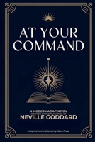At Your Command: A Modern Adaptation Inspired by The Teachings of Neville Goddard B0H7LC7C16 Book Cover