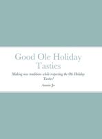 Good Ole Holiday Tasties: Making new traditions while respecting the Ole Holiday Tasties! 1678074195 Book Cover