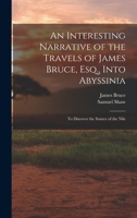 An Interesting Narrative of the Travels of James Bruce, Esq., Into Abyssinia: To Discover the Source of the Nile 1016397844 Book Cover