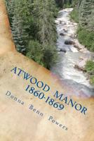 Atwood Manor 1860 - 1869 0692025170 Book Cover