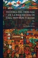 Historia Del Tribunal De La InquisiciÃ3n De Lima, 1569-1820, Volume 1... (Spanish Edition) 1024733742 Book Cover