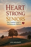 Heart Strong Seniors: Your Essential Guide to Cardiovascular Wellness B0FPGKQJ1H Book Cover