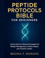peptide protocols bible for beginners: Unlock Science-Backed Strategies for Weight Management, Cellular Repair, and Youthful Vitality B0FPMFDW2D Book Cover