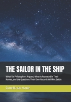 THE SAILOR IN THE SHIP: What Six Philosophers Argued, What Is Repeated in Their Names, and the Questions Their Own Records Will Not Settle (The Curious Mind Library) B0HKGWMMTG Book Cover