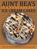 Aunt Bea's Irresistible Ice Cream Cakes: A "How To" Book On Making Your Own Ice Cream Cakes 1468500996 Book Cover