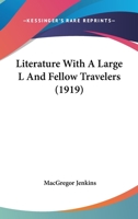 Literature With A Large L And Fellow Travelers (1919) 0548576335 Book Cover
