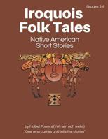 Iroquois Folk Tales: Native American Short Stories 1500882216 Book Cover