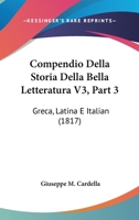 Compendio Della Storia Della Bella Letteratura V3, Part 3: Greca, Latina E Italian (1817) 1104086131 Book Cover