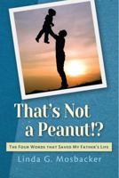 That's Not a Peanut!?: The Four Words That Saved My Father's Life 0990433226 Book Cover