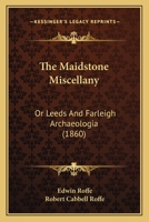 The Maidstone Miscellany: Or Leeds And Farleigh Archaeologia 1104660989 Book Cover