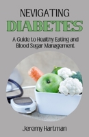 NEVIGATING DIABETES: A Guide to Healthy Eating and Blood Sugar Management B0C9SB8JTZ Book Cover