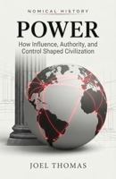 Power: How Influence, Authority, and Control Shaped Civilization 1972041010 Book Cover