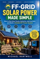 OFF-GRID SOLAR POWER MADE SIMPLE: How to Size Solar Panels, Batteries, and Inverters and Build a Reliable DIY Power System (The Solar Power Made Simple Series) B0HKJWZ1FN Book Cover