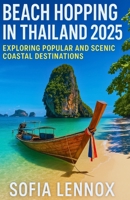 BEACH HOPPING IN THAILAND 2025: Exploring Popular and Scenic Coastal Destinations B0FD8TNZNR Book Cover