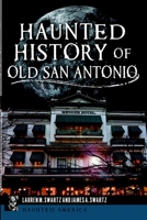 Haunted History of Old San Antonio 1609499794 Book Cover