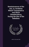 Reminiscences of the War: Or Incidents Which Transpired in and About Chambersburg, During the War of the Rebellion 3337209580 Book Cover