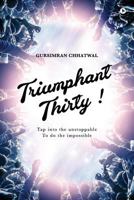 Triumphant Thirty!: Tap Into the Unstoppable to Do the Impossible 1642496650 Book Cover