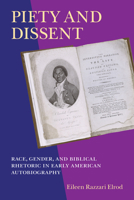 Piety and Dissent: Race, Gender, and Biblical Rhetoric in Early American Autobiography 1558496297 Book Cover