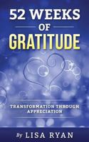 52 Weeks of Gratitude:  Transformation by Appreciation 1533389098 Book Cover