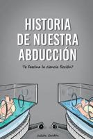 Historia de Nuestra Abduccion: Te Fascina La Ciencia Ficcion? 1539586103 Book Cover