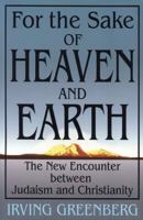 For The Sake Of Heaven And Earth: The New Encounter Between Judaism And Christianity 0827608071 Book Cover