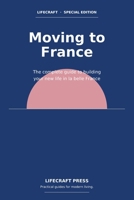 Moving to France: The complete guide to building your new life in la belle France (The Lifecraft Series) B0GXWPJLSF Book Cover