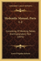 Hydraulic Manual, Parts 1-2: Consisting Of Working Tables And Explanatory Text 116662501X Book Cover
