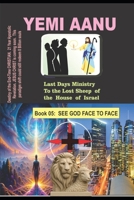 Book 05: SEE GOD FACE TO FACE (LAST DAYS MINISTRY TO THE LOST SHEEP OF THE HOUSE OF ISRAEL) B0GJZT9BBV Book Cover