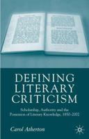Defining Literary Criticism: Scholarship, Authority and the Possession of Literary Knowledge, 1880-2002 1403946795 Book Cover