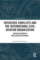 Interstate Conflicts and the International Civil Aviation Organization: Depoliticization in Multilateral Diplomacy 1032695382 Book Cover