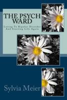 The Psych Ward: Losing to Bipolar Disorder and Starting Life Again 1490370684 Book Cover