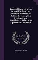 Personal memoirs of the home life of the late Theodore Roosevelt as soldier, governor, vice president, and president, in relation to Oyster Bay .. Volume 2 1149513004 Book Cover