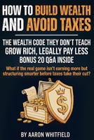 How to Build Wealth and Avoid Taxes: Wealth Secrets the Rich Don’t Teach: Build Wealth Young, Create Generational Wealth, and Discover Legal Tax ... Assets, and Keep More of What You Earn B0GQ37BSZ6 Book Cover