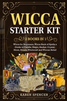 Wicca Starter Kit (2 Books in 1): Wicca Book of Spells a Guide to Candle, Magic, Herbal, Crystal, Moon, Rituals, Witchcraft and Wiccan Belief 1801120579 Book Cover
