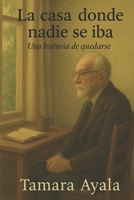 La casa donde nadie se iba: Una historia de quedarse (Spanish Edition) B0F5HQW3MV Book Cover