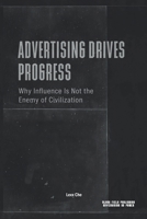 Advertising Drives Progress — Why Influence Is Not the Enemy of Civilization: Markets, Technology, Persuasion, and the Acceleration of Cultural Change (Advertising as Power) B0GTXKQ41C Book Cover
