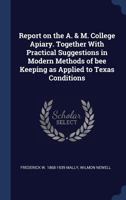 Report on the A. & M. College Apiary. Together With Practical Suggestions in Modern Methods of bee Keeping as Applied to Texas Conditions 1340343568 Book Cover