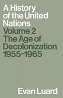 A History of the United Nations: Volume 2: The Age of Decolonization, 1955-1965 1349200328 Book Cover