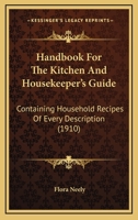 Handbook For The Kitchen And Housekeeper's Guide: Containing Household Recipes Of Every Description 1164664018 Book Cover