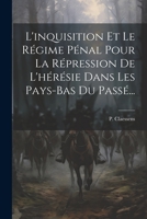 L'inquisition Et Le Régime Pénal Pour La Répression De L'hérésie Dans Les Pays-bas Du Passé... 1022284592 Book Cover