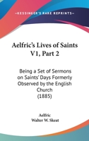 Aelfric's Lives Of Saints V1, Part 2: Being A Set Of Sermons On Saints' Days Formerly Observed By The English Church 1104132338 Book Cover