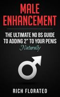 Male Enhancement: The Ultimate No Bs Guide to Adding 2 to Your Penis Naturally 1501016954 Book Cover