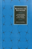 Machiavelli and Epicureanism: An Investigation Into the Origins of Early Modern Political Thought 0739197754 Book Cover