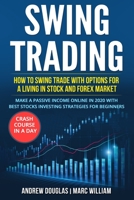 SWING TRADING: How to swing trade with options for a living in stock and forex market. Make a Passive Income Online in 2020 with Best Stocks Investing strategies for beginners. Crash course in a Day 1711290483 Book Cover