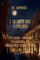 I Segreti del Vaticano Desvelando l'Impero Finanziario Più Enigmatico della Storia (Italian Edition) B0DVF1KSW2 Book Cover