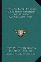 Historical Papers Relating to the Henry Whitfield House, Guilford, Connecticut (1911?] 0548831300 Book Cover